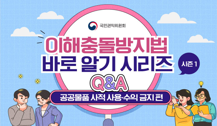 이해충돌방지법 바로알기 시즌1 &lt;공공물품 사적 사용 수익 금지 편 Q&A&gt;