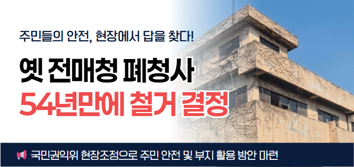 주민들의 안전, 현장에서 답을 찾다! <br>옛 전매청 폐청사, 54년 만에 철거 결정<br>국민권익위 현장조정으로 주민 안전 및 부지 활용 방안 마련