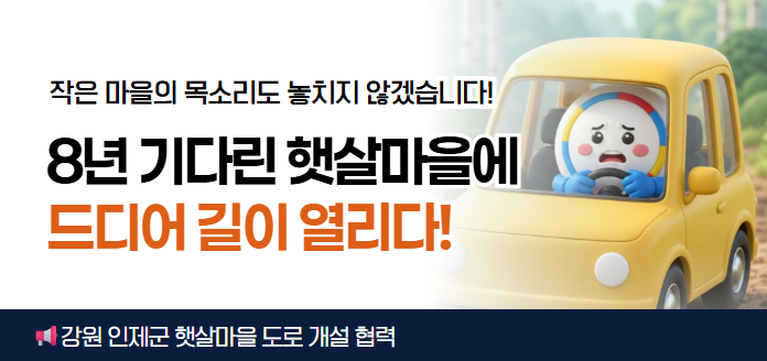작은 마을의 목소리도 놓치지 않겠습니다! 8년 기다린 햇살마을에 드디어 길이 열리다!<br>강원 인제군 햇살마을 도로 개설 협력