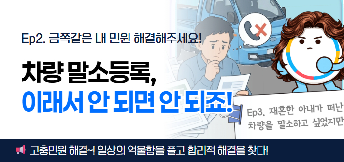 Ep2.금쪽같은 내 민원 해결해주세요! 차량 말소등록, 이래서 안 되면 안 되죠!<br>Ep3. 재혼한 아내가 떠난 차량을 말소하고 싶었지만…<br>고충민원 해결~! 일상의 억울함을 풀고 합리적 해결을 찾다!