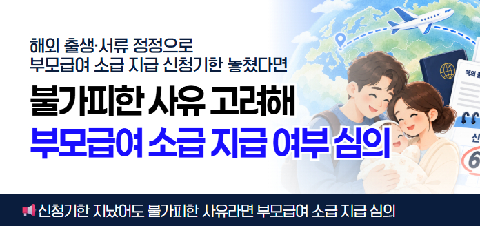 해외 출생·서류 정정으로 부모급여 소급 지급 신청기한 놓쳤다면 불가피한 사유 고려해 부모급여 소급 지급 여부 심의<br>신청기한 지났어도 불가피한 사유라면 부모급여 소급 지급 심의