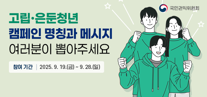 국민권익위원회 
고립·은둔청년 캠페인 명칭과 메시지 여러분이 뽑아주세요 
참여 기간 2025. 9. 19.(금) ~ 9. 28.(일)
